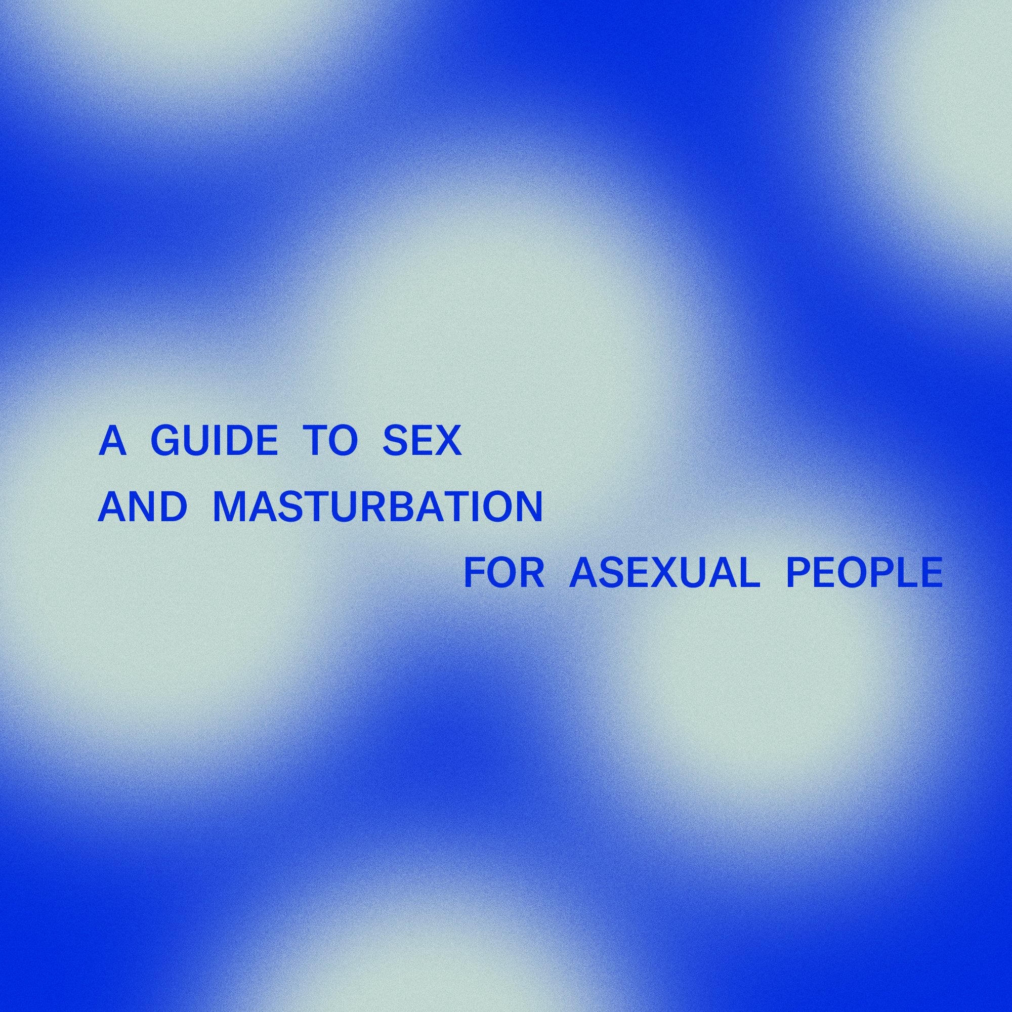 A Guide to Sex and Masturbation For Asexual People