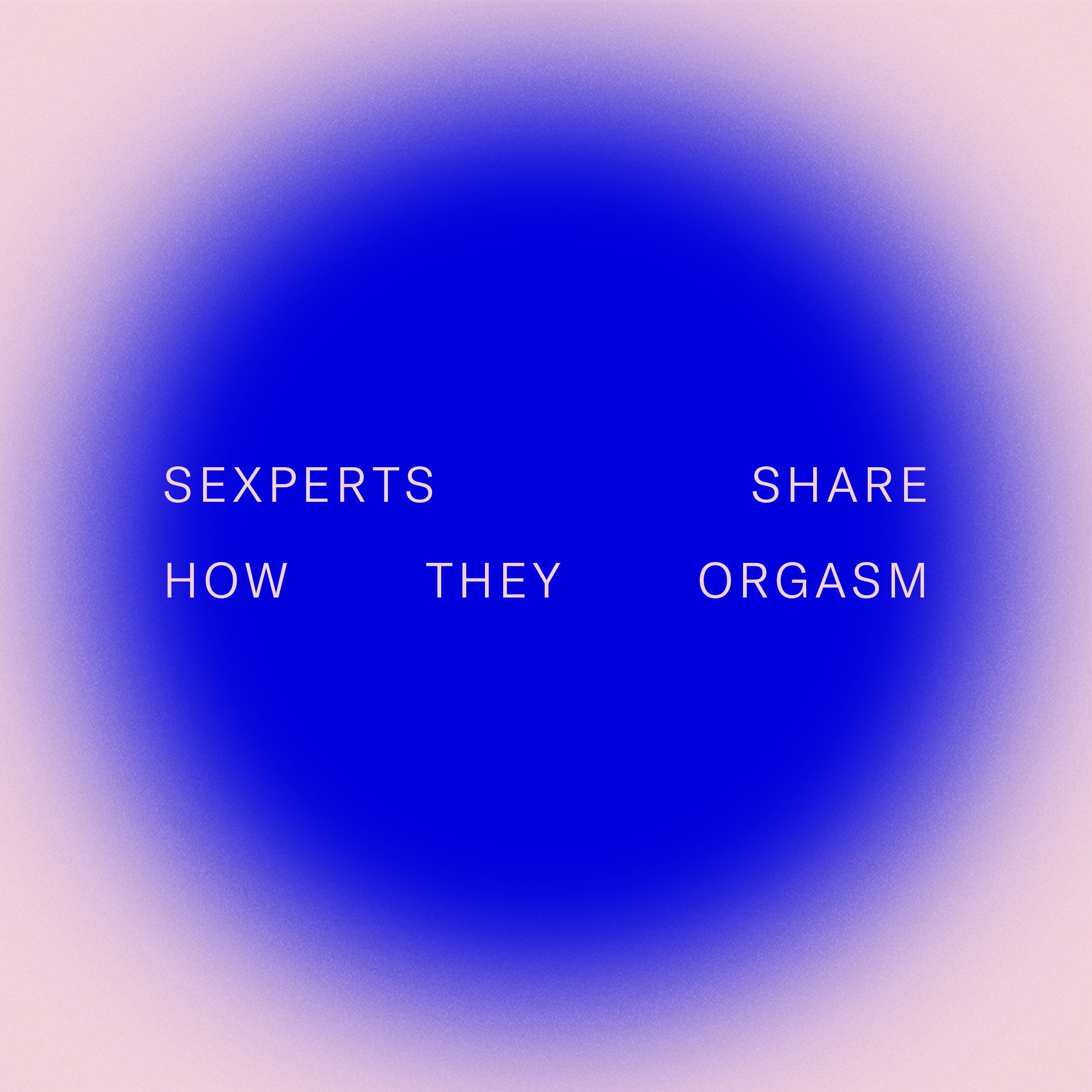 sexperts share how they orgasm