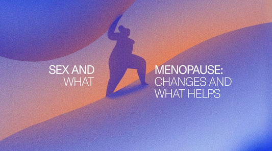 Sex & Menopause: What Actually Changes & What Helps