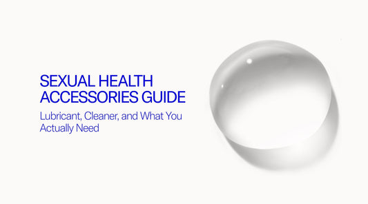 Sexual Health Accessories Guide: Lubricant, Cleaner & What You Actually Need