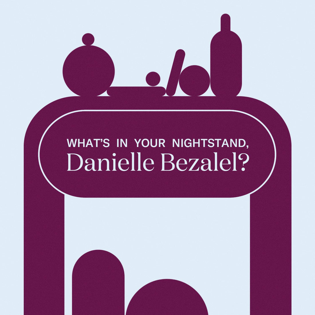 what's in your nightstand, danielle bezalel?