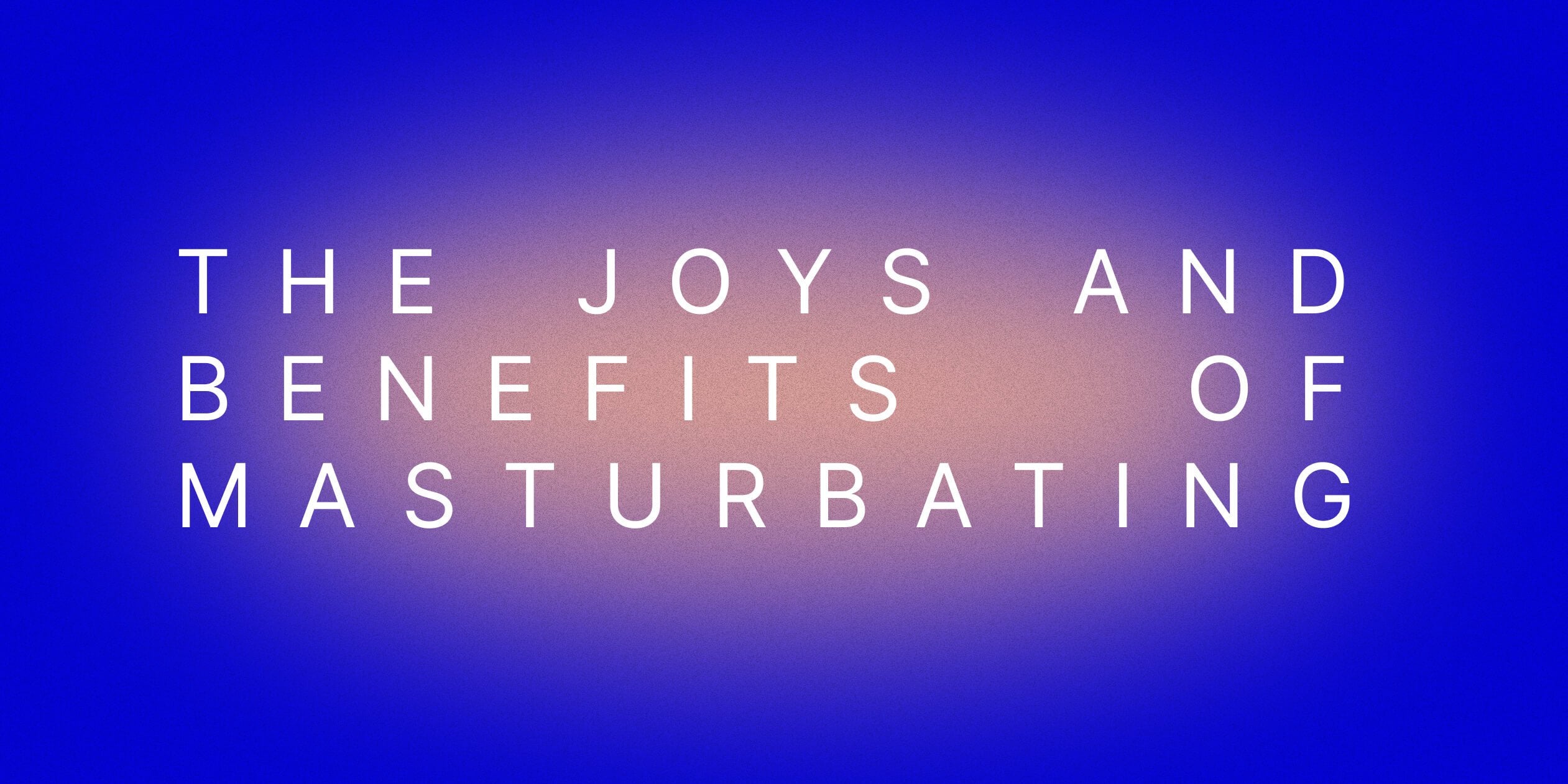 The Joys And Benefits Of Masturbating