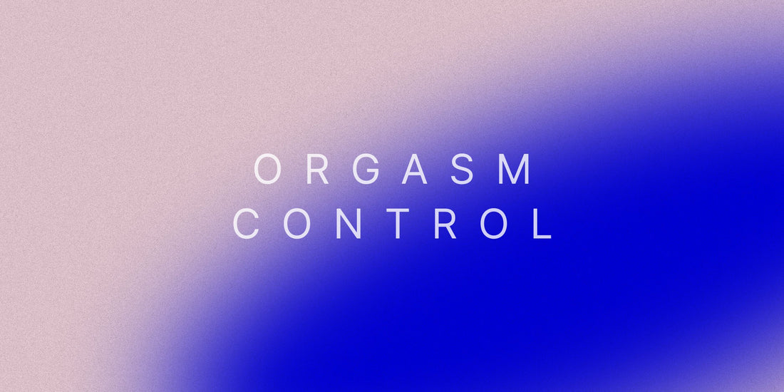 Orgasm Control: What It Is, How To Do It, Why To Try It