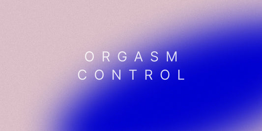 Orgasm Control: What It Is, How To Do It, Why To Try It