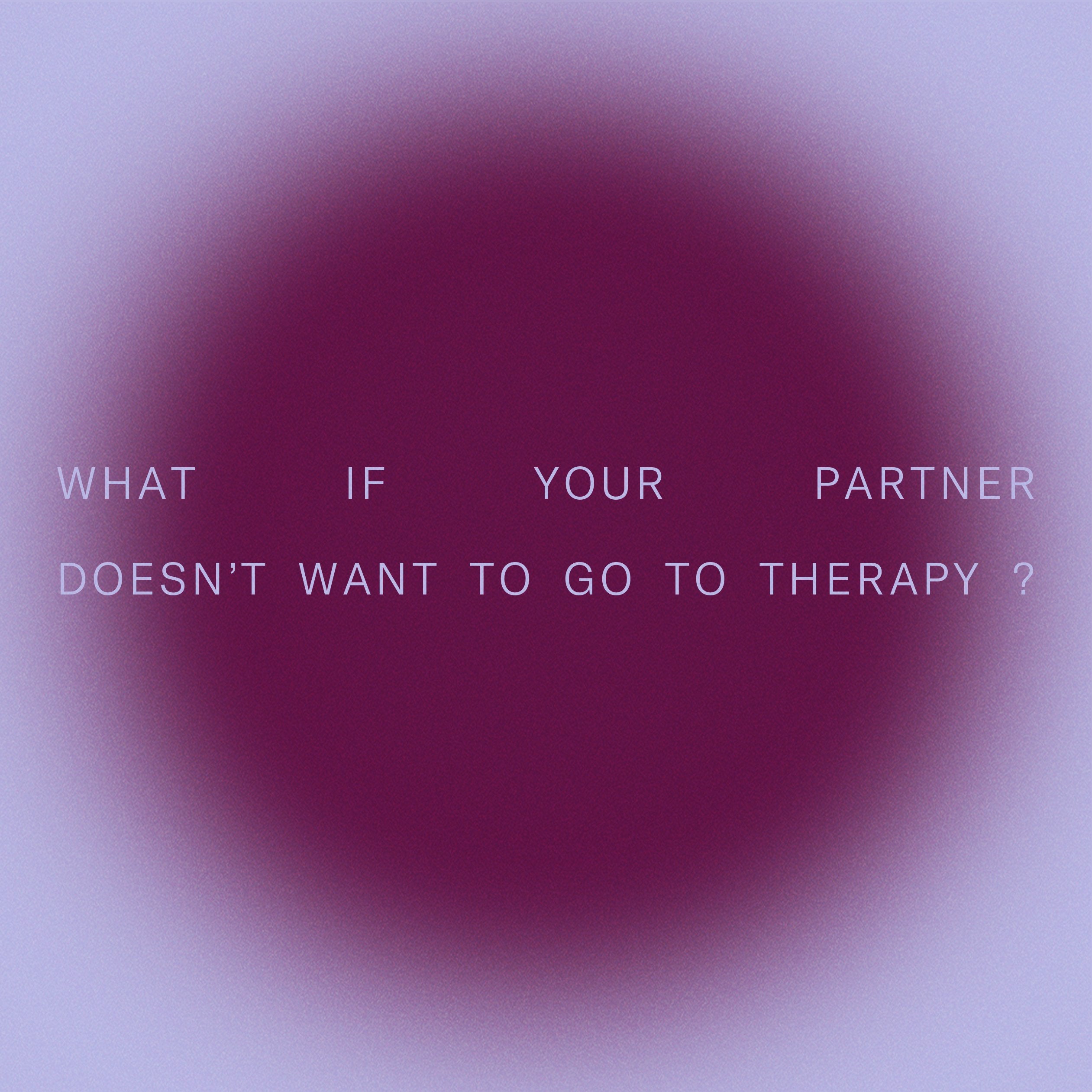 what if your partner doesn't want to go to therapy?