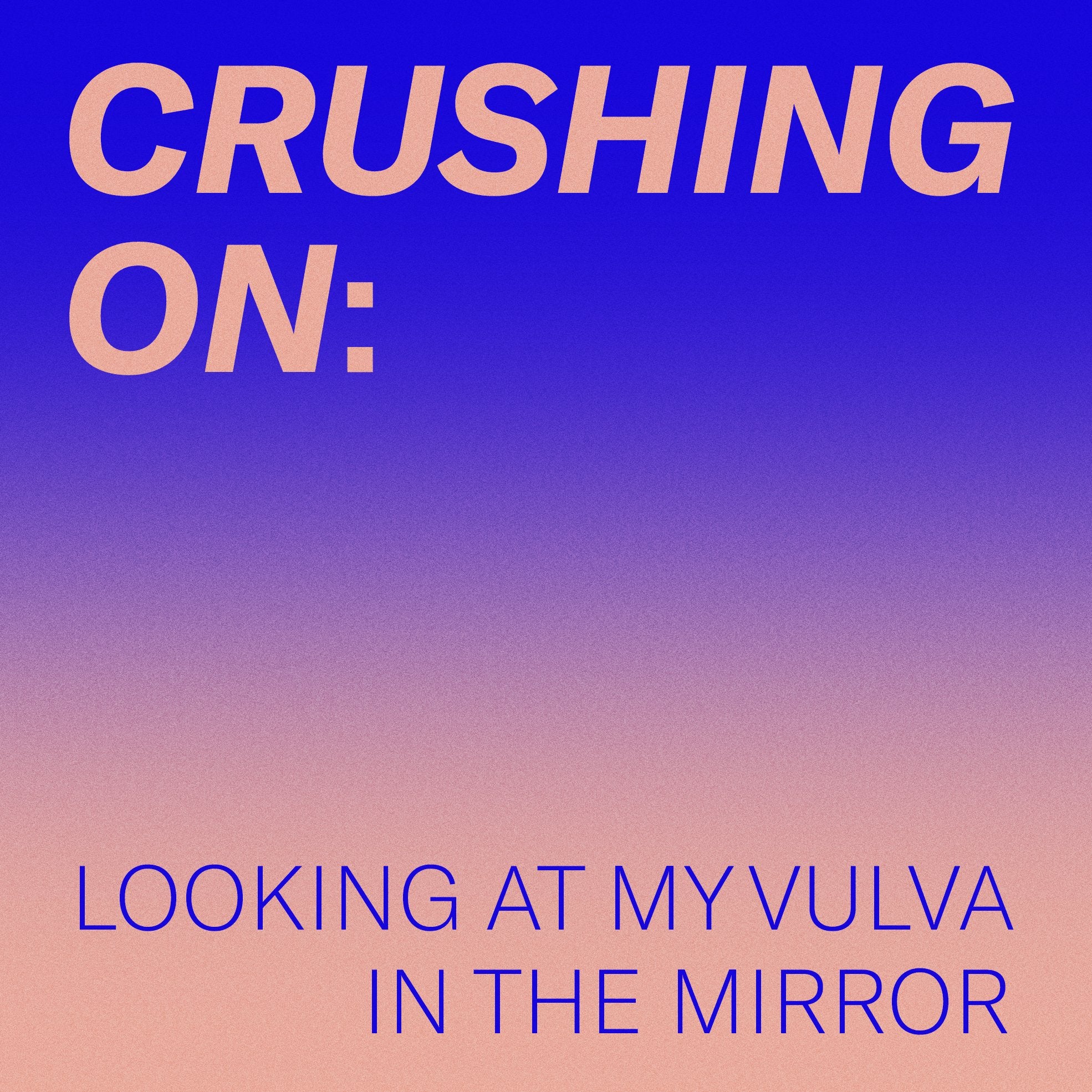 crushing on: looking at my vulva in the mirror